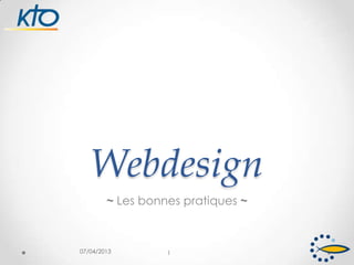 Webdesign
~ Les bonnes pratiques ~
07/04/2013 1
 