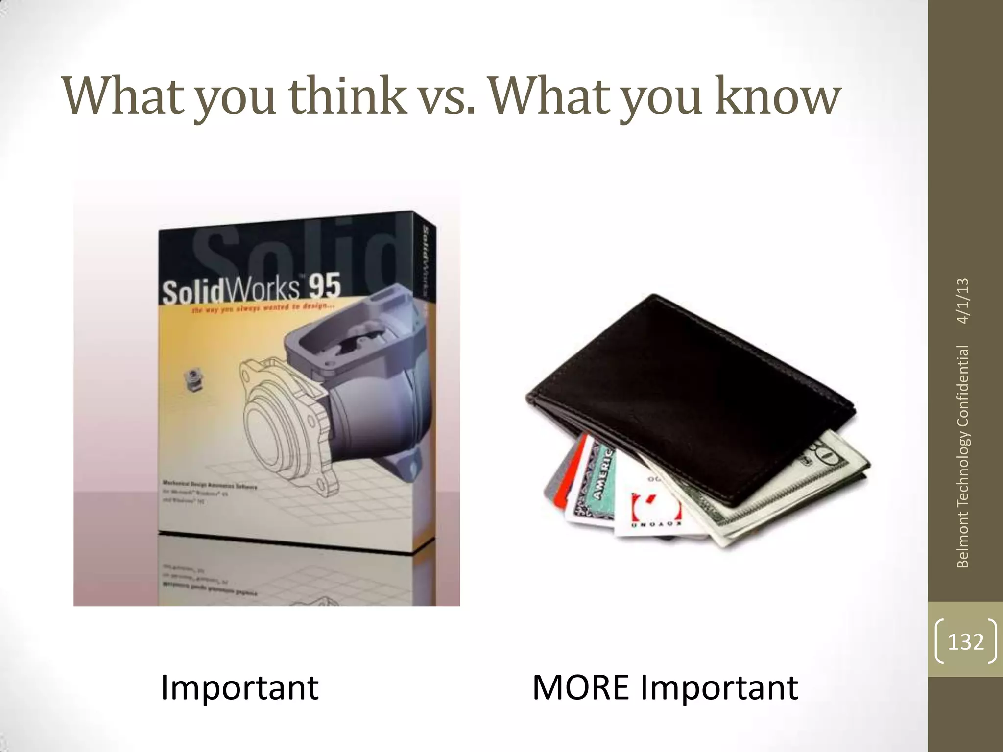 What you think vs. What you know




                                    4/1/13
                                    Belmont Technology Confidential
                                    132
    Important      MORE Important
 