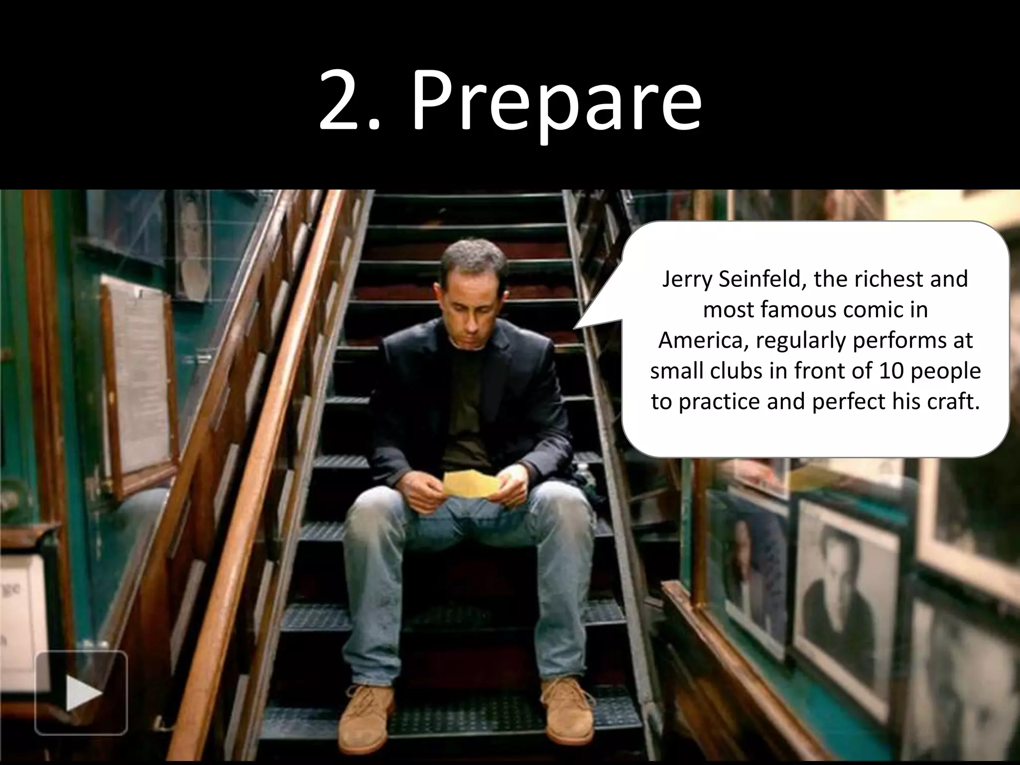 Seinfeld will nurse a single joke for years,
                                                                                                                 amending, abridging and reworking it
                                                                                                                 incrementally, to get the thing just so.
                                                                                                                 “It’s similar to calligraphy or samurai,” he
                                                                                                                 says. “I want to make cricket cages. You
                                                                                                                 know those Japanese cricket cages? Tiny,
                                                                                                                 with the doors? That’s it for me: solitude
                                                                                                                 and precision, refining a tiny thing for
                                                                                                                 the sake of it.”

                                                                                                                 When he can’t tinker, he grows anxious.
                                                                                                                 “If I don’t do a set in two weeks, I feel it,”
                                                                                                                 he said. “I read an article a few years ago
                                                                                                                 that said when you practice a sport a lot,
                                                                                                                 you literally become a broadband: the
                                                                                                                 nerve pathway in your brain contains a
                                                                                                                 lot more information. As soon as you
                                                                                                                 stop practicing, the pathway begins
                                                                                                                 shrinking back down. Reading that
                                                                                                                 changed my life. I used to wonder, Why
                                                                                                                 am I doing these sets, getting on a stage?
                                                                                                                 Don’t I know how to do this already? The
                                                                                                                 answer is no. You must keep doing it. The
                                                                                                                 broadband starts to narrow the moment
                                                                                                                 you stop.”




http://www.nytimes.com/2012/12/23/magazine/jerry-seinfeld-intends-to-die-standing-up.html?pagewanted=all&_r=1&
 