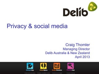Privacy & social media

                          Craig Thomler
                         Managing Director
             Delib Australia & New Zealand
                                 April 2013
 