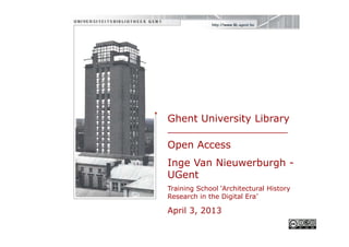 Ghent University Libraryy y
___________________
Open Access
Inge Van Nieuwerburgh -
UGent
Training School ‘Architectural History
Research in the Digital Era’
A il 3 2013April 3, 2013
 