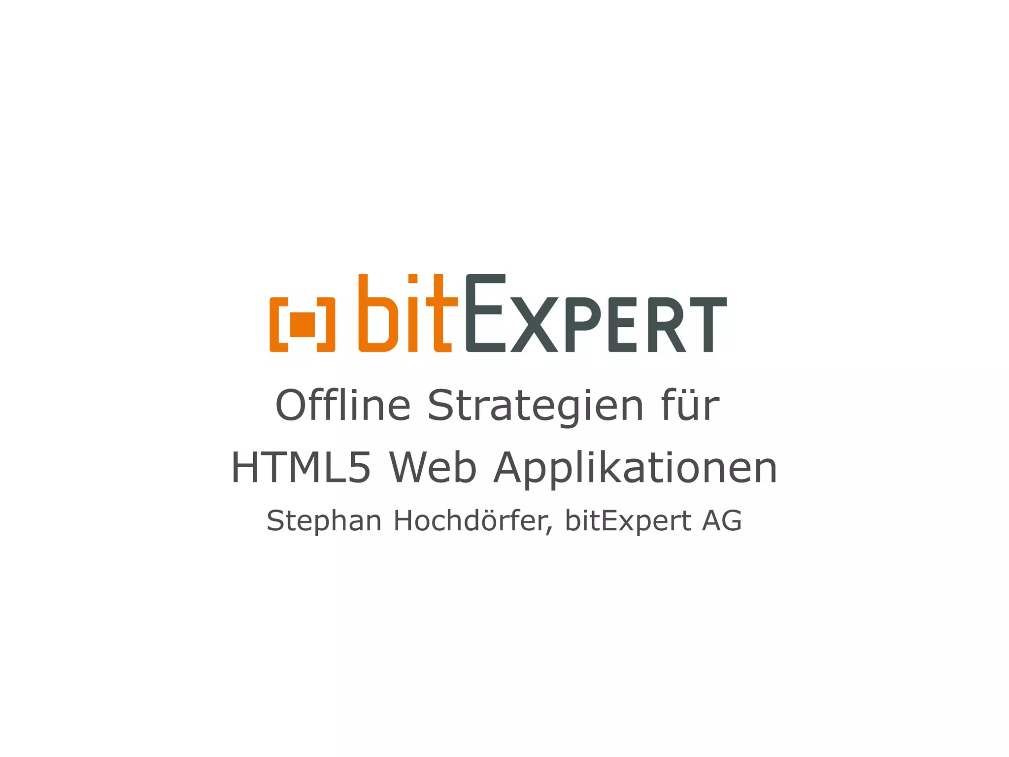Offline Strategien für
HTML5 Web Applikationen
 Stephan Hochdörfer, bitExpert AG
 