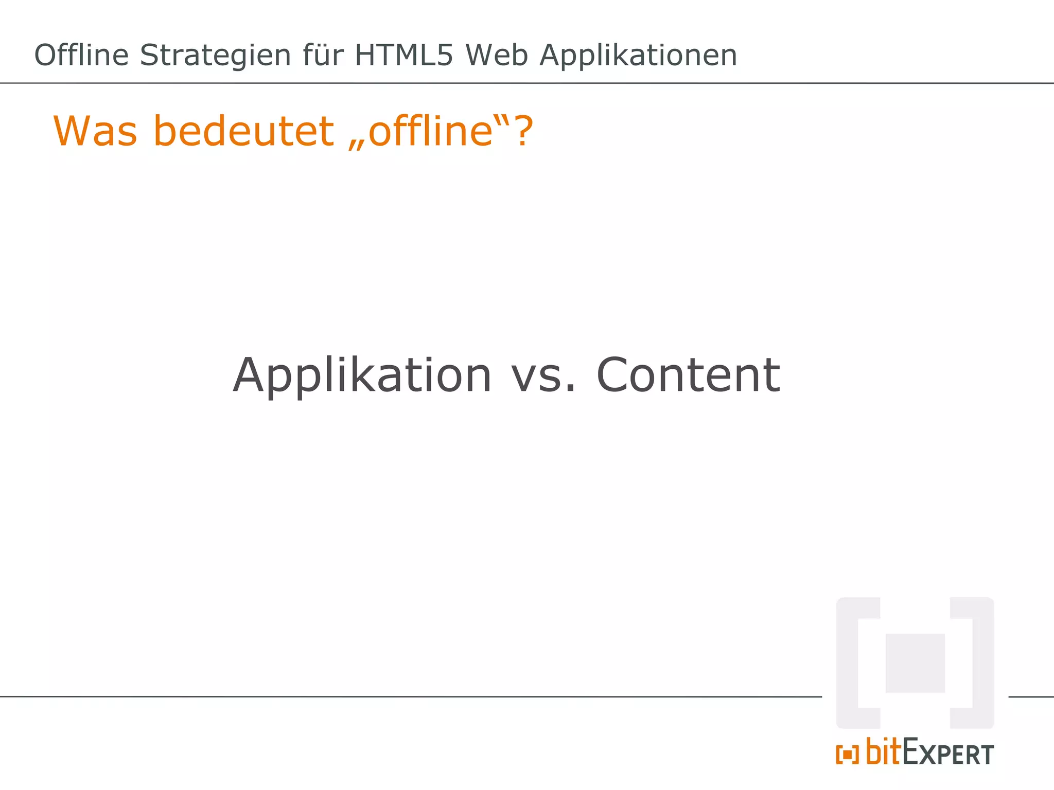 Offline Strategien für HTML5 Web Applikationen

 Was bedeutet „offline“?




            Applikation vs. Content
 