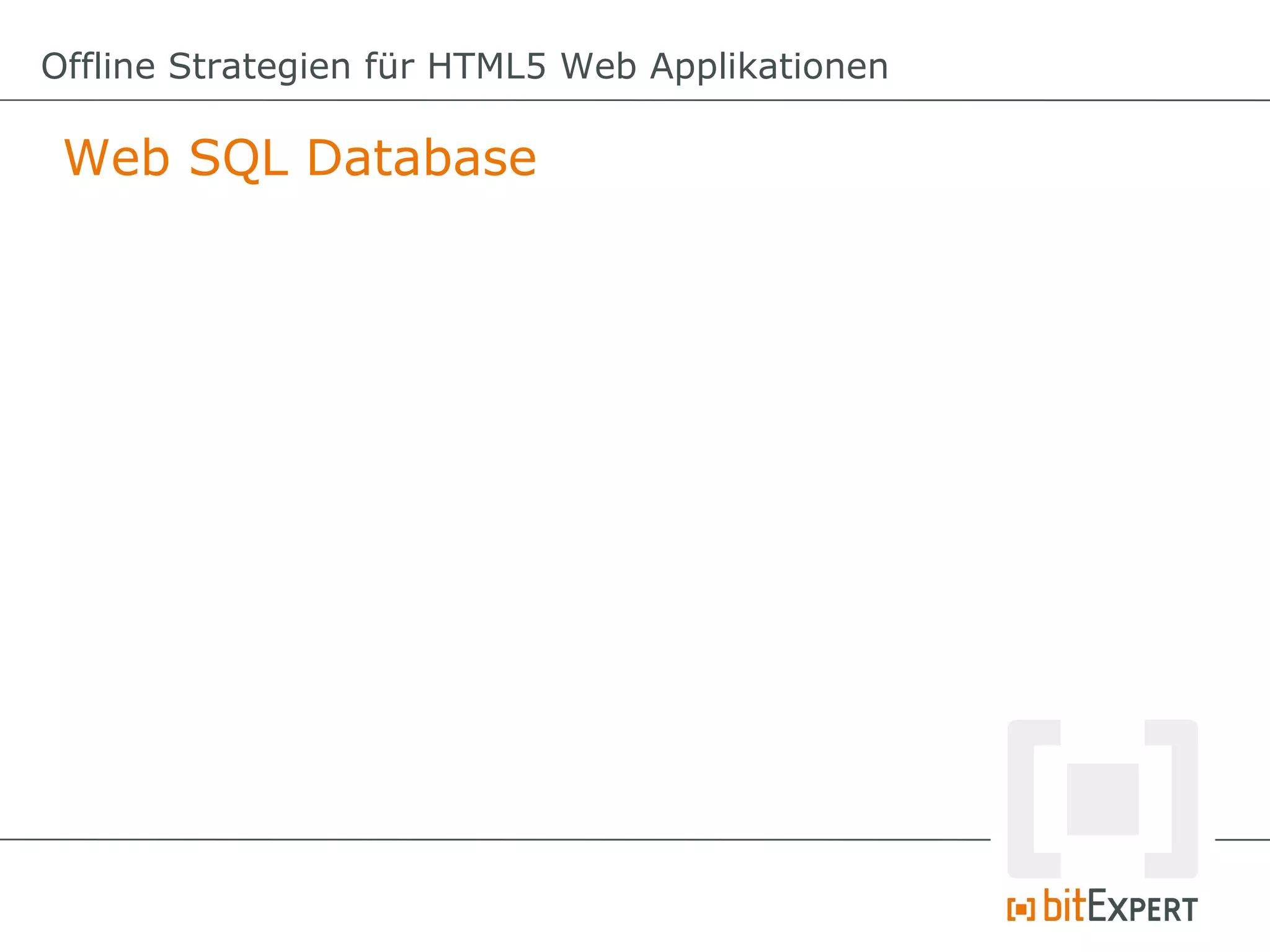 Offline Strategien für HTML5 Web Applikationen

 Web SQL Database
 