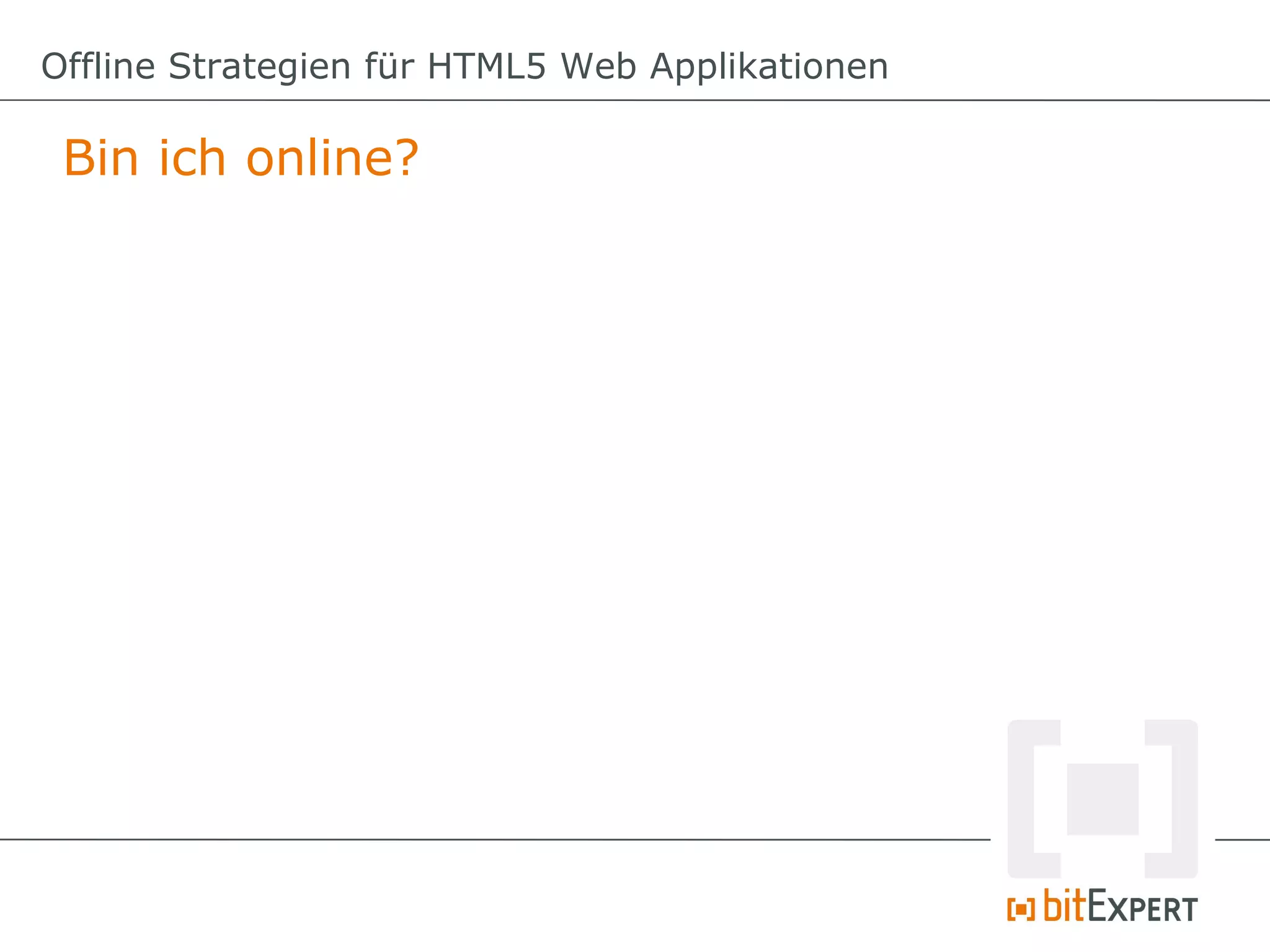 Offline Strategien für HTML5 Web Applikationen

 Bin ich online?
 