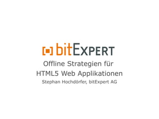 Offline Strategien für
HTML5 Web Applikationen
 Stephan Hochdörfer, bitExpert AG
 