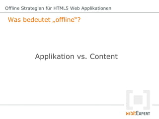 Offline Strategien für HTML5 Web Applikationen

 Was bedeutet „offline“?




            Applikation vs. Content
 