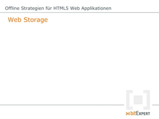 Offline Strategien für HTML5 Web Applikationen

 Web Storage
 
