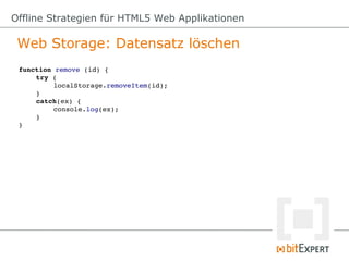 Offline Strategien für HTML5 Web Applikationen

 Web Storage: Datensatz löschen
 function remove (id) {
     try {
          localStorage.removeItem(id);
     }
     catch(ex) {
          console.log(ex);
     }
 }
 