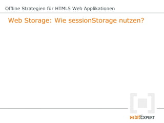 Offline Strategien für HTML5 Web Applikationen

 Web Storage: Wie sessionStorage nutzen?
 