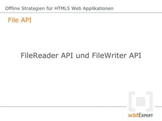 Offline Strategien für HTML5 Web Applikationen

 File API




      FileReader API und FileWriter API
 