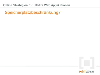 Offline Strategien für HTML5 Web Applikationen

 Speicherplatzbeschränkung?
 