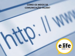 COMO OS MEIOS DE
COMUNICAÇÃO FALAM?
 