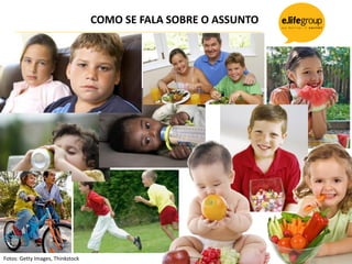 COMO SE FALA SOBRE O ASSUNTO
Fotos: Getty Images, Thinkstock
 