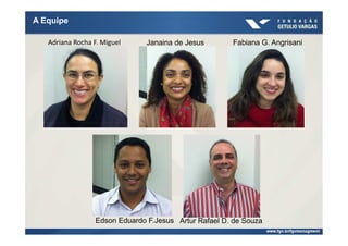 A Equipe

   Adriana Rocha F. Miguel      Janaina de Jesus       Fabiana G. Angrisani




                  Edson Eduardo F.Jesus Artur Rafael D. de Souza
 