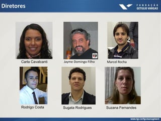 Diretores




       Carla Cavalcanti   Jayme Domingo Filho   Marcel Rocha




       Rodrigo Costa      Sugata Rodrigues      Suzana Fernandes
 