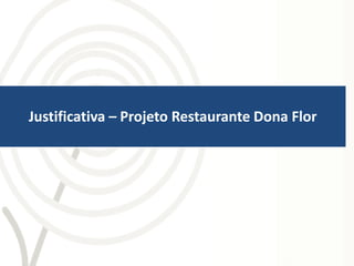 Justificativa – Projeto Restaurante Dona Flor
 