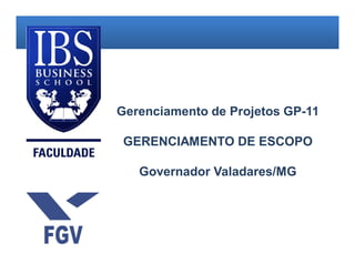 Gerenciamento de Projetos GP-11

 GERENCIAMENTO DE ESCOPO

   Governador Valadares/MG
 
