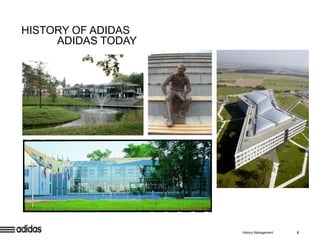 HISTORY OF ADIDAS
     ADIDAS TODAY




                    History Management   5
 