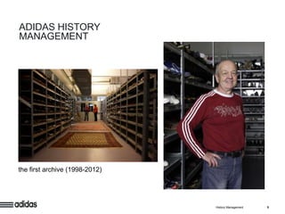 ADIDAS HISTORY
MANAGEMENT




the first archive (1998-2012)




                                History Management   9
 
