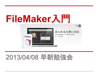 FileMaker入門
2013/04/08 早朝勉強会
 