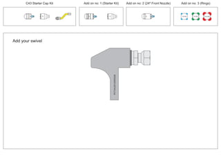 C43 Starter Cap Kit Add on no: 1 (Starter Kit) Add on no: 2 (24º Front Nozzle) Add on no: 3 (Rings)
30º
30º
100 MM 150 MM 225 MM
30º
24º
Add your swivel
PCT/AU2012/000326PCT/AU2012/000326
 