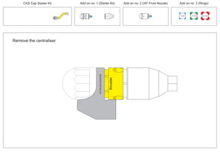 Remove the centraliser
PCT/AU2012/000326
thruster
PCT/AU2012/000326
100 MM 150 MM 225 MM
30º
24º
30º
C43t Cap Starter Kit Add on no: 3 (Rings)Add on no: 2 (24º Front Nozzle)Add on no: 1 (Starter Kit)
 