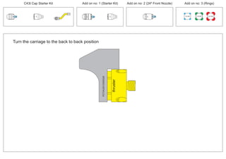 100 MM 150 MM 225 MM
30º
30º
24º
30º
PCT/AU2012/000326PCT/AU2012/000326
thruster
Turn the carriage to the back to back position
C43t Cap Starter Kit Add on no: 3 (Rings)Add on no: 2 (24º Front Nozzle)Add on no: 1 (Starter Kit)
 