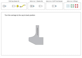 PCT/AU2012/000326PCT/AU2012/000326
100 MM 150 MM 225 MM
30º
30º
thruster
24º
30º
Turn the carriage to the cap to back position
C43t Cap Starter Kit Add on no: 3 (Rings)Add on no: 2 (24º Front Nozzle)Add on no: 1 (Starter Kit)
 