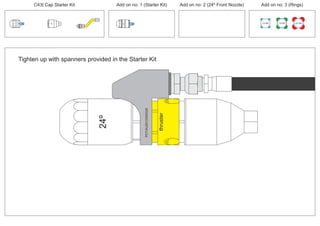 100 MM 150 MM 225 MM
30º
30º
24º
PCT/AU2012/000326PCT/AU2012/000326
thruster
Tighten up with spanners provided in the Starter Kit
C43t Cap Starter Kit Add on no: 3 (Rings)Add on no: 2 (24º Front Nozzle)Add on no: 1 (Starter Kit)
 