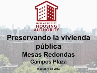 Preservando la vivienda
        pública
    Mesas Redondas
      Campos Plaza
        9 de abril de 2013
 