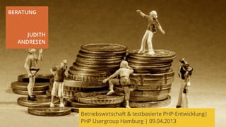 BERATUNG



     JUDITH
  ANDRESEN




              Betriebswirtschaft & testbasierte PHP-Entwicklung|
              PHP Usergroup Hamburg | 09.04.2013
 