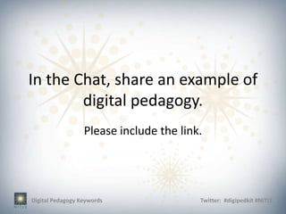 In the Chat, share an example of
        digital pedagogy.
                  Please include the link.




Digital Pedagogy Keywords                Twitter: #digipedkit #NITLE
 