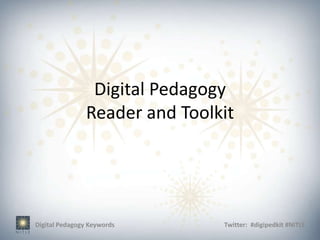 Digital Pedagogy
                Reader and Toolkit




Digital Pedagogy Keywords       Twitter: #digipedkit #NITLE
 