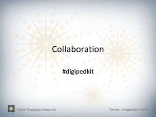 Collaboration

                            #digipedkit




Digital Pedagogy Keywords                 Twitter: #digipedkit #NITLE
 