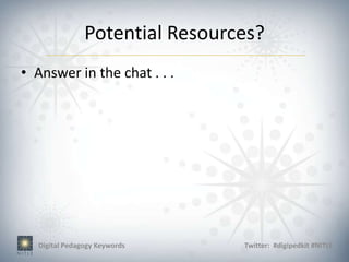 Potential Resources?
• Answer in the chat . . .




  Digital Pedagogy Keywords     Twitter: #digipedkit #NITLE
 