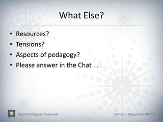 What Else?
•   Resources?
•   Tensions?
•   Aspects of pedagogy?
•   Please answer in the Chat . . .




    Digital Pedagogy Keywords                Twitter: #digipedkit #NITLE
 