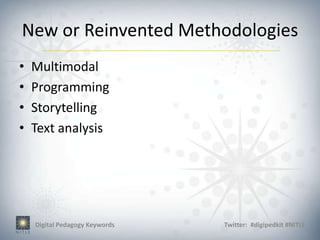New or Reinvented Methodologies
•   Multimodal
•   Programming
•   Storytelling
•   Text analysis




    Digital Pedagogy Keywords   Twitter: #digipedkit #NITLE
 