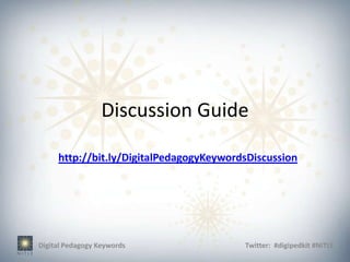 Discussion Guide

     http://bit.ly/DigitalPedagogyKeywordsDiscussion




Digital Pedagogy Keywords                Twitter: #digipedkit #NITLE
 