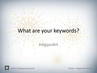 What are your keywords?

                            #digipedkit




Digital Pedagogy Keywords                 Twitter: #digipedkit #NITLE
 