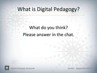 What is Digital Pedagogy?


               What do you think?
            Please answer in the chat.




Digital Pedagogy Keywords         Twitter: #digipedkit #NITLE
 
