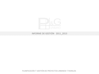 INFORME DE GESTIÓN 2011_2013




PLANIFICACIÓN Y GESTIÓN DE PROYECTOS URBANOS Y RURALES
 