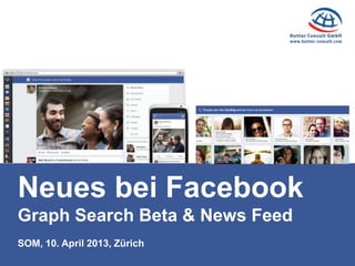 Neues bei Facebook
Graph Search Beta & News Feed
SOM, 10. April 2013, Zürich
 