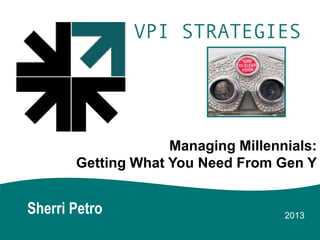 Managing Millennials:
Getting What You Need From Gen Y

Sherri Petro

2013

 
