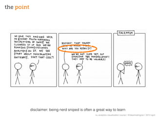 the point




            disclaimer: being nerd sniped is often a great way to learn
                                                    nu analytics visualization course | @deanmalmgren | 2013 april
 
