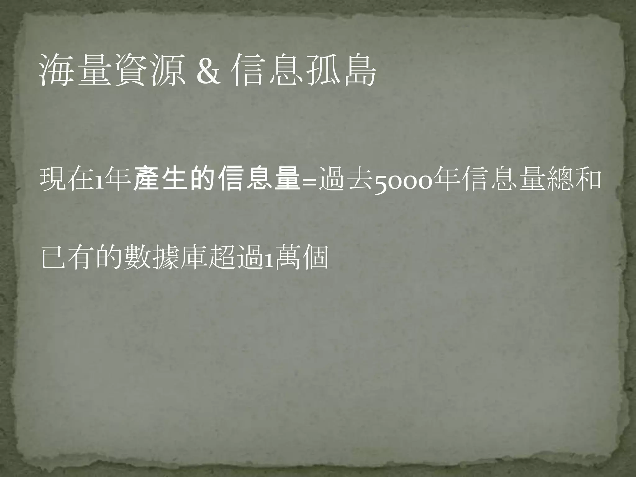 海量資源 & 信息孤島

現在1年產生的信息量=過去5000年信息量總和

已有的數據庫超過1萬個
 
