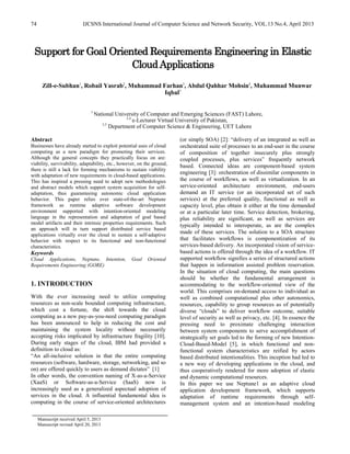 IJCSNS International Journal of Computer Science and Network Security, VOL.13 No.4, April 201374
Manuscript received April 5, 2013
Manuscript revised April 20, 2013
Support for Goal Oriented Requirements Engineering in Elastic
CloudApplications
Zill-e-Subhan1
, Robail Yasrab2
, Muhammad Farhan3
, Abdul Qahhar Mohsin4
, Muhammad Munwar
Iqbal5
1
National University of Computer and Emerging Sciences (FAST) Lahore,
2,4
e-Lecturer Virtual University of Pakistan,
3,5
Department of Computer Science & Engineering, UET Lahore
Abstract
Businesses have already started to exploit potential uses of cloud
computing as a new paradigm for promoting their services.
Although the general concepts they practically focus on are:
viability, survivability, adaptability, etc., however, on the ground,
there is still a lack for forming mechanisms to sustain viability
with adaptation of new requirements in cloud-based applications.
This has inspired a pressing need to adopt new methodologies
and abstract models which support system acquisition for self-
adaptation, thus guaranteeing autonomic cloud application
behavior. This paper relies over state-of-the-art Neptune
framework as runtime adaptive software development
environment supported with intention-oriented modeling
language in the representation and adaptation of goal based
model artifacts and their intrinsic properties requirements. Such
an approach will in turn support distributed service based
applications virtually over the cloud to sustain a self-adaptive
behavior with respect to its functional and non-functional
characteristics.
Keywords
Cloud Applications, Neptune, Intention, Goal Oriented
Requirements Engineering (GORE)
1. INTRODUCTION
With the ever increasing need to utilize computing
resources as non-scale bounded computing infrastructure,
which cost a fortune, the shift towards the cloud
computing as a new pay-as-you-need computing paradigm
has been announced to help in reducing the cost and
maintaining the system locality without necessarily
accepting risks implicated by infrastructure fragility [10].
During early stages of the cloud, IBM had provided a
definition to cloud as:
“An all-inclusive solution in that the entire computing
resources (software, hardware, storage, networking, and so
on) are offered quickly to users as demand dictates” [1]
In other words, the convention naming of X-as-a-Service
(XaaS) or Software-as-a-Service (SaaS) now is
increasingly used as a generalized aspectual adoption of
services in the cloud. A influential fundamental idea is
computing in the course of service-oriented architectures
(or simply SOA) [2]: “delivery of an integrated as well as
orchestrated suite of processes to an end-user in the course
of composition of together insecurely plus strongly
coupled processes, plus services” frequently network
based. Connected ideas are component-based system
engineering [3]: orchestration of dissimilar components in
the course of workflows, as well as virtualization. In an
service-oriented architecture environment, end-users
demand an IT service (or an incorporated set of such
services) at the preferred quality, functional as well as
capacity level, plus obtain it either at the time demanded
or at a particular later time. Service detection, brokering,
plus reliability are significant, as well as services are
typically intended to interoperate, as are the complex
made of these services. The solution to a SOA structure
that facilitates workflows is componentization of its
services-based delivery. An incorporated vision of service-
based actions is offered through the idea of a workflow. IT
supported workflow signifies a series of structured actions
that happen in information assisted problem reservation.
In the situation of cloud computing, the main questions
should be whether the fundamental arrangement is
accommodating to the workflow-oriented view of the
world. This comprises on-demand access to individual as
well as combined computational plus other autonomics,
resources, capability to group resources as of potentially
diverse “clouds” to deliver workflow outcome, suitable
level of security as well as privacy, etc. [4]. In essence the
pressing need to proximate challenging interaction
between system components to serve accomplishment of
strategically set goals led to the forming of new Intention-
Cloud-Based-Model [5], in which functional and non-
functional system characteristics are reified by actors
based distributed intentionalities. This inception had led to
a new way of developing applications in the cloud, and
thus cooperatively rendered for more adoption of elastic
and dynamic computational resources.
In this paper we use Neptune1 as an adaptive cloud
application development framework, which supports
adaptation of runtime requirements through self-
management system and an intention-based modeling
 