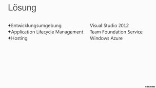 Lösung
Entwicklungsumgebung               Visual Studio 2012
Application Lifecycle Management   Team Foundation Service
Hosting                            Windows Azure




                                                             © Zühlke 2013
 