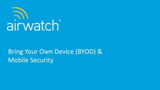 Bring Your Own Device (BYOD) &
Mobile Security
 