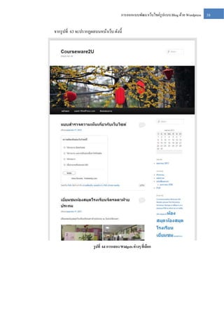 การออกแบบพัฒนาเว็บไซต์รูปแบบ Blog ด้วย Wordpress

จากรู ปที่ 63 จะปรากฏผลบนหน้าเว็บ ดังนี้

รู ปที่ 64 การแสดง Widgets ต่ างๆ ทีเ่ ลือก

38

 